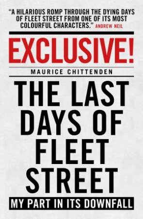 Exclusive! The Last Days of Fleet Street by Maurice Chittenden