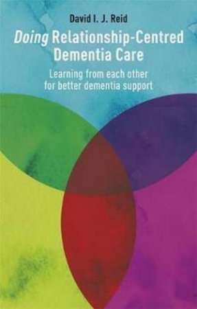 Doing Relationship-Centred Dementia Care by David Reid