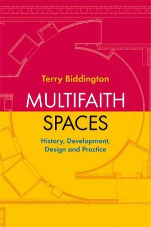 Multifaith Spaces: History, Development, Design And Practice by Terry Biddington