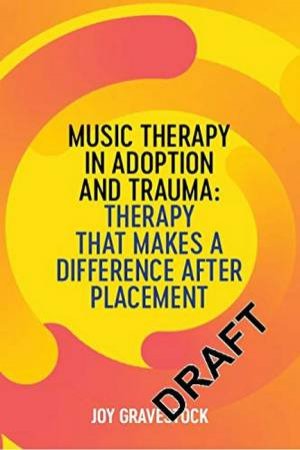 Music Therapy In Adoption And Trauma by Joy Gravestock