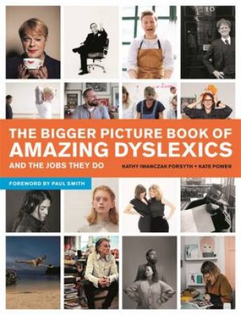 The Bigger Picture Book Of Amazing Dyslexics And The Jobs They Do by Kate Power & Kathy Iwanczak Forsyth