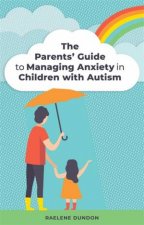 The Parents Guide to Managing Anxiety in Children with Autism