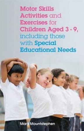 Motor Skills Activities And Exercises For Children Aged 3-9 by Mary Mountstephen