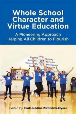 Whole School Character and Virtue Education: A Pioneering Approach by Paula Nadine Zwozdiak-Myers