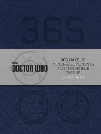 Doctor Who: 365 Days of Memorable Moments and Impossible Things by Justin Richards