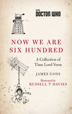 Doctor Who: Now We Are Six Hundred: A Collection Of Time Lord Verse by James Goss