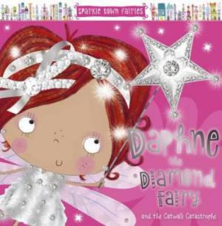 Sparkle Town Fairies: Daphne The Diamond Fairy by Lara Ede