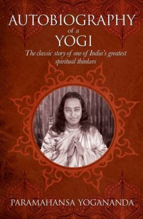 Autobiography Of A Yogi by Paramhansa Yogananda