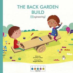 STEAM Stories (Engineering): The Back Garden Build by Jonathan Litton & Magali Mansilla