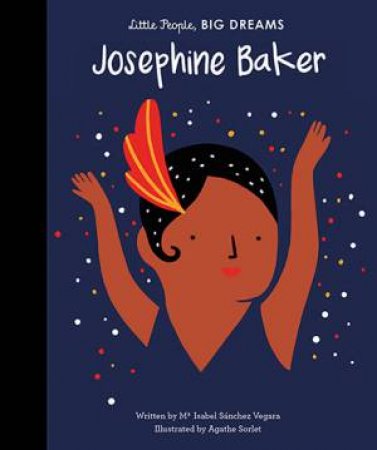 Little People, Big Dreams: Josephine Baker by Isabel Sanchez Vegara & Agathe Sorlet