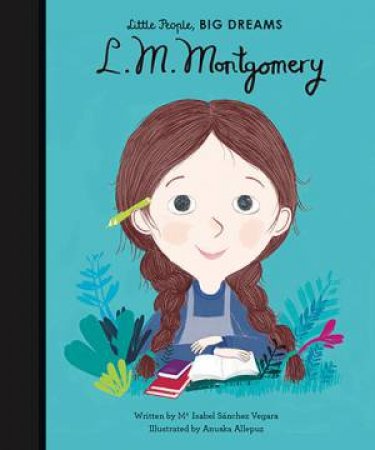 Little People, Big Dreams: L. M. Montgomery by Isabel Sanchez Vegara & Anuska Allepuz