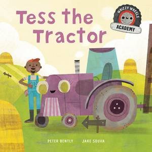 Whizzy Wheels Academy: Tess The Tractor by Peter Bently & Jake Souva