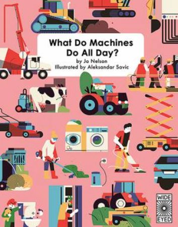 What Do Machines Do All Day by Jo Nelson & Aleksandar Savic