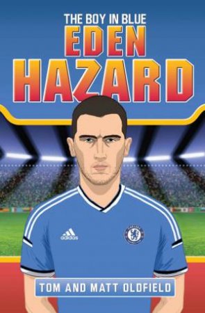 Eden Hazard: Boy In The Blue by Tom Oldfield & Matt Oldfield