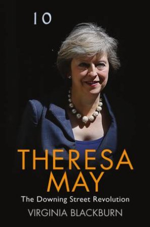 Theresa May: The Downing Street Revolution by Virginia Blackburn