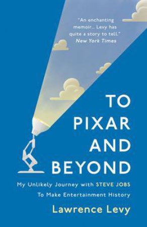 To Pixar And Beyond by Lawrence Levy