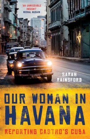 Our Woman In Havana by Sarah Rainsford