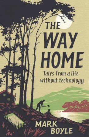 The Way Home: Tales From A Life Without Technology by Mark Boyle