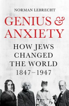 Genius And Anxiety by Norman Lebrecht