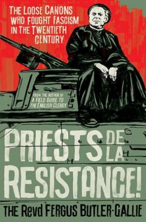 Priests De La Resistance! by The Revd Fergus Butler-Gallie