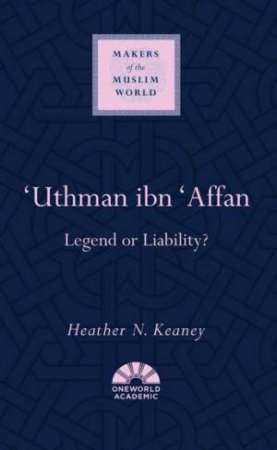 Uthman Ibn 'Affan by Heather N. Keaney