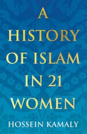 A History Of Islam In 21 Women by Hossein Kamaly