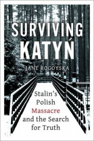 Surviving Katyn by Jane Rogoyska