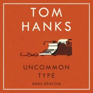 Uncommon Type: Some Stories by Tom Hanks