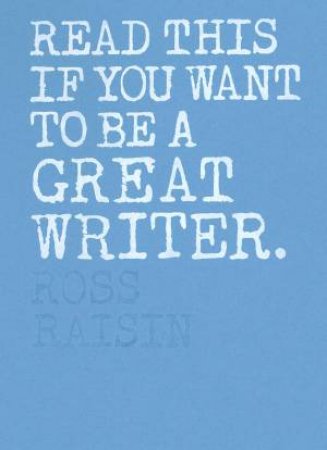 Read This If You Want to Be A Great Writer by Raisin Ross