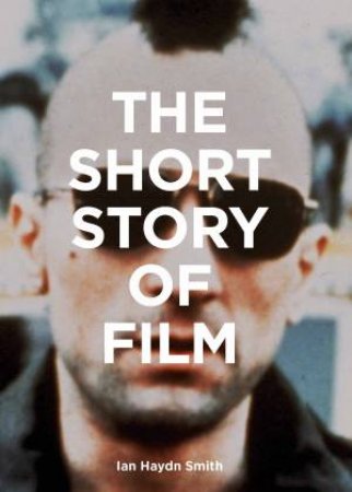 The Short Story Of Film by Ian Haydn Smith