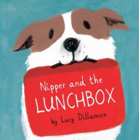 Nipper And The Lunchbox by Lucy Dillamore