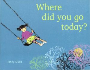 Where Did You Go Today? by Jenny Duke