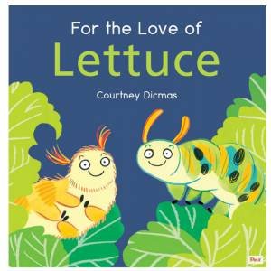 For the Love of Lettuce by Courtney Dicmas