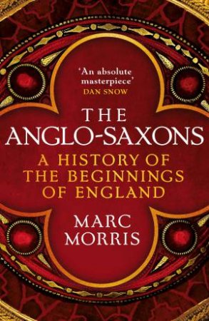 The Anglo-Saxons by Marc Morris