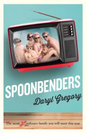 Spoonbenders by Daryl Gregory