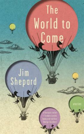 The World To Come by Jim Shepard