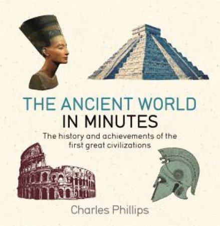 The Ancient World In Minutes by Charles Phillips