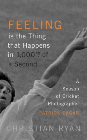 Feeling Is The Thing That Happens In 1000th Of A Second by Christian Ryan & Patrick Eagar