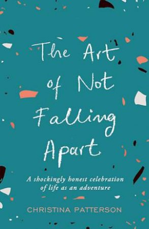 The Art Of Not Falling Apart by Christina Patterson