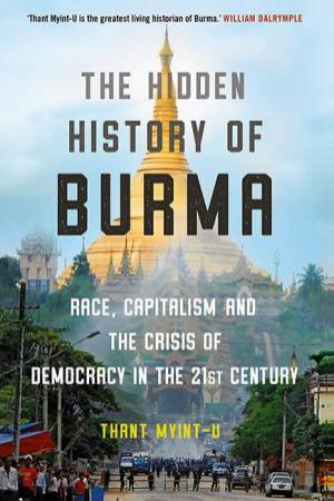 The Hidden History Of Burma by Thant Myint-U