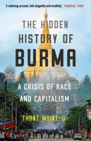 The Hidden History Of Burma by Thant Myint-U