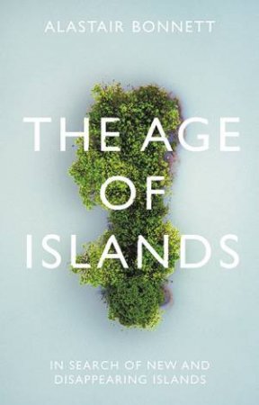 The Age Of Islands by Alastair Bonnett