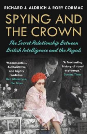 Spying And The Crown by Rory Cormac & Richard Aldrich