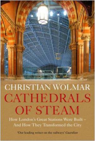 Cathedrals Of Steam by Christian Wolmar