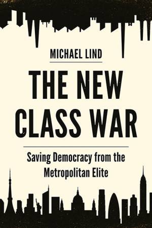 The New Class War by Michael Lind