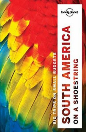 Lonely Planet: South America On A Shoestring - 13th Ed by Lonely Planet