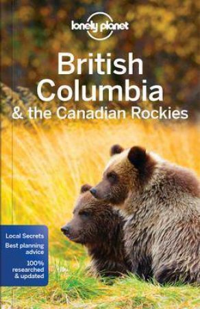 Lonely Planet British Columbia & The Canadian Rockies, Seventh Edition (7e) by Lonely Planet