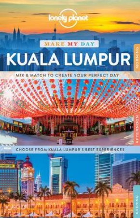 Lonely Planet Make My Day: Kuala Lumpur, 1st Ed by Various