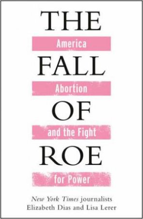 The Fall of Roe by Lisa Lerer & Elizabeth Dias