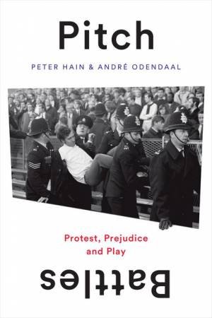 Pitch Battles: Protest, Prejudice And Play by Peter Hain and Andre Odendaal